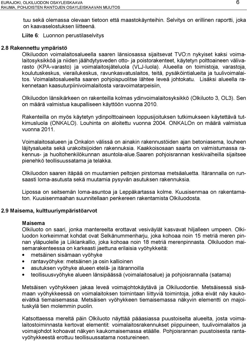 välivarasto (KPA-varasto) ja voimalaitosjäteluola (VLJ-luola). Alueella on toimistoja, varastoja, koulutuskeskus, vierailukeskus, ravunkasvatuslaitos, teitä, pysäköintialueita ja tuulivoimalaitos.