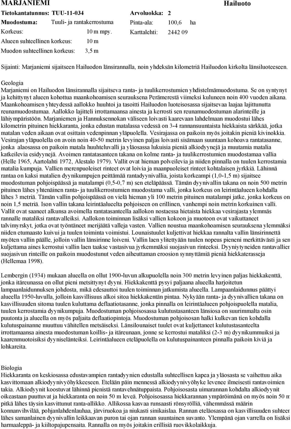 yhdeksän kilometriä Hailuodon kirkolta länsiluoteeseen. Geologia Marjaniemi on Hailuodon länsirannalla sijaitseva ranta- ja tuulikerrostumien yhdistelmämuodostuma.