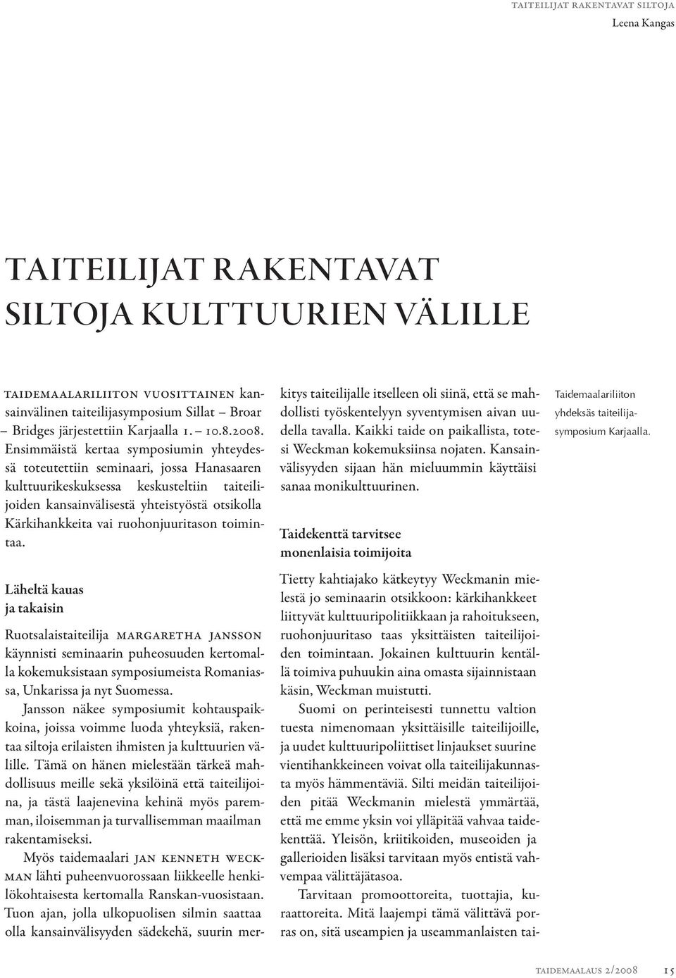 Ensimmäistä kertaa symposiumin yhteydessä toteutettiin seminaari, jossa Hanasaaren kulttuurikeskuksessa keskusteltiin taiteilijoiden kansainvälisestä yhteistyöstä otsikolla Kärkihankkeita vai