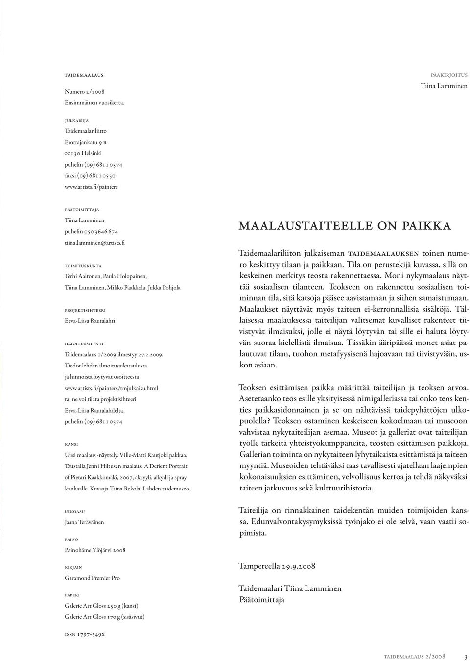 TOIMITUSKUNTA Terhi Aaltonen, Paula Holopainen, Tiina Lamminen, Mikko Paakkola, Jukka Pohjola PROJEKTISIHTEERI Eeva-Liisa Rautalahti ILMOITUSMYYNTI Taidemaalaus 1/2009 