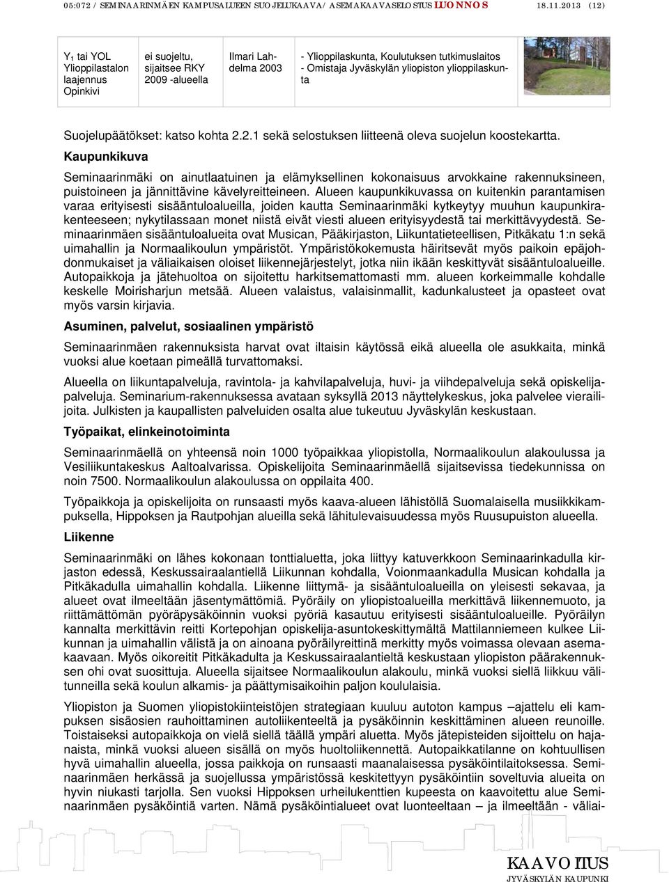 ylioppilaskunta Suojelupäätökset: katso kohta 2.2.1 sekä selostuksen liitteenä oleva suojelun koostekartta.