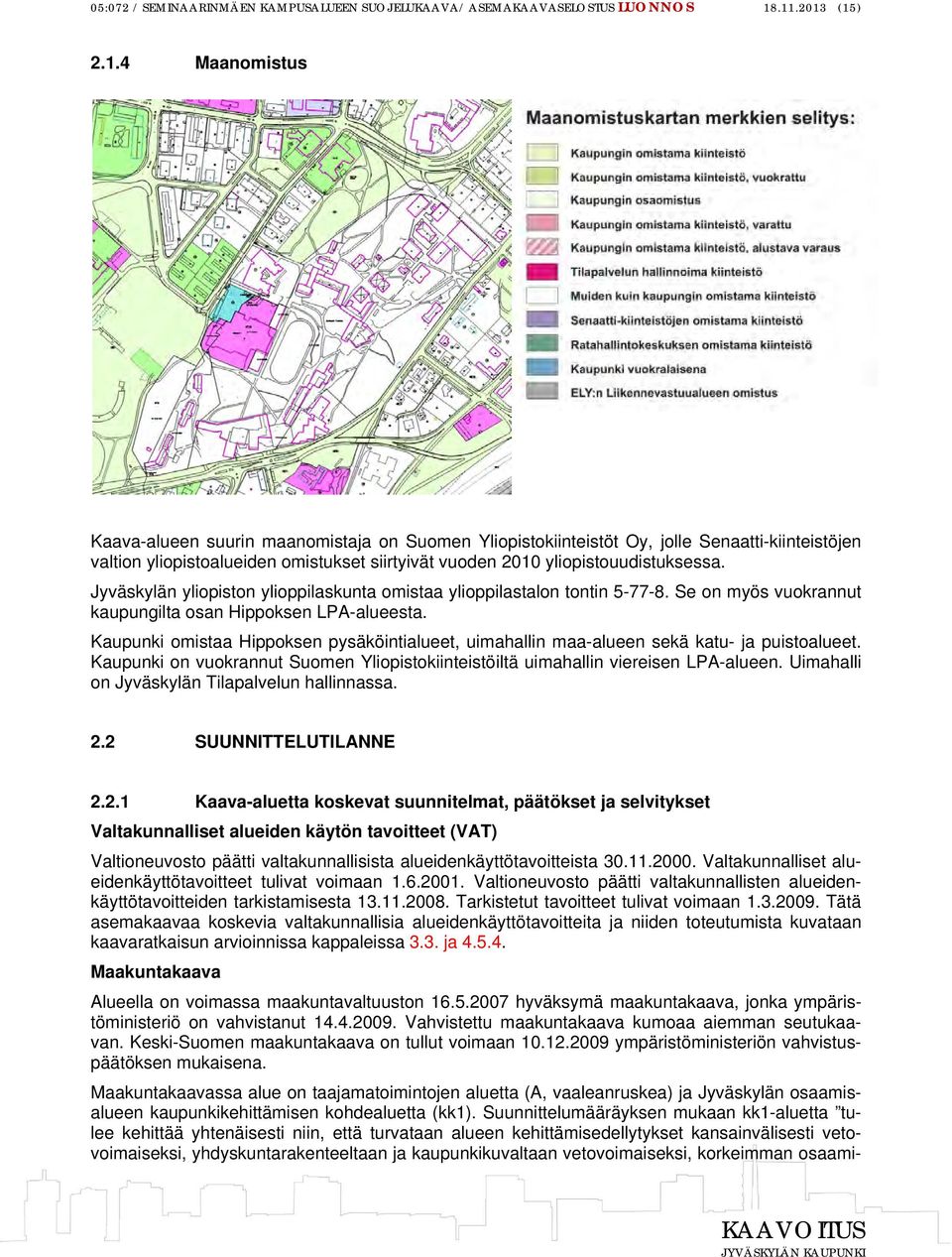 Jyväskylän yliopiston ylioppilaskunta omistaa ylioppilastalon tontin 5-77-8. Se on myös vuokrannut kaupungilta osan Hippoksen LPA-alueesta.