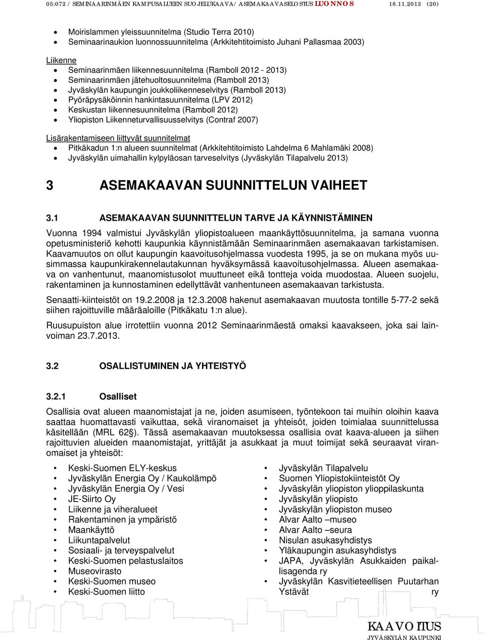 2012-2013) Seminaarinmäen jätehuoltosuunnitelma (Ramboll 2013) Jyväskylän kaupungin joukkoliikenneselvitys (Ramboll 2013) Pyöräpysäköinnin hankintasuunnitelma (LPV 2012) Keskustan liikennesuunnitelma