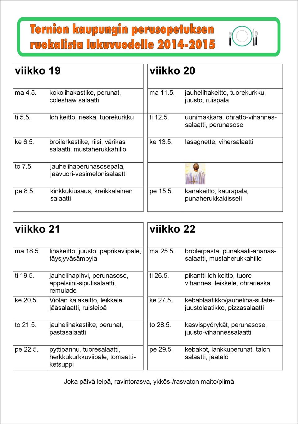 5. broilerpasta, punakaali-ananassalaatti, ti 19.5. jauhelihapihvi, perunasose, appelsiini-sipulisalaatti, remulade ti 26.5. ke 20.5. Violan kalakeitto, leikkele, ke 27.