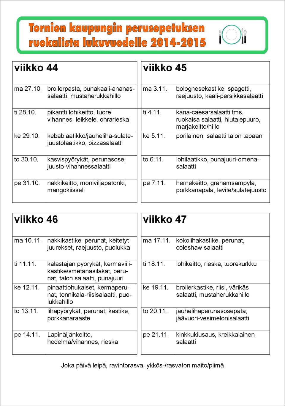 11. lohikeitto, rieska, tuorekurkku ke 12.11. pinaattiohukaiset, kermaperunat, tonnikala-riisisalaatti, puolukkahillo ke 19.11. to 13.11. lihapyörykät, perunat, kastike, to 20.11. pe 14.11. Lapinäijänkeitto, hedelmä/vihannes, rieska pe 21.