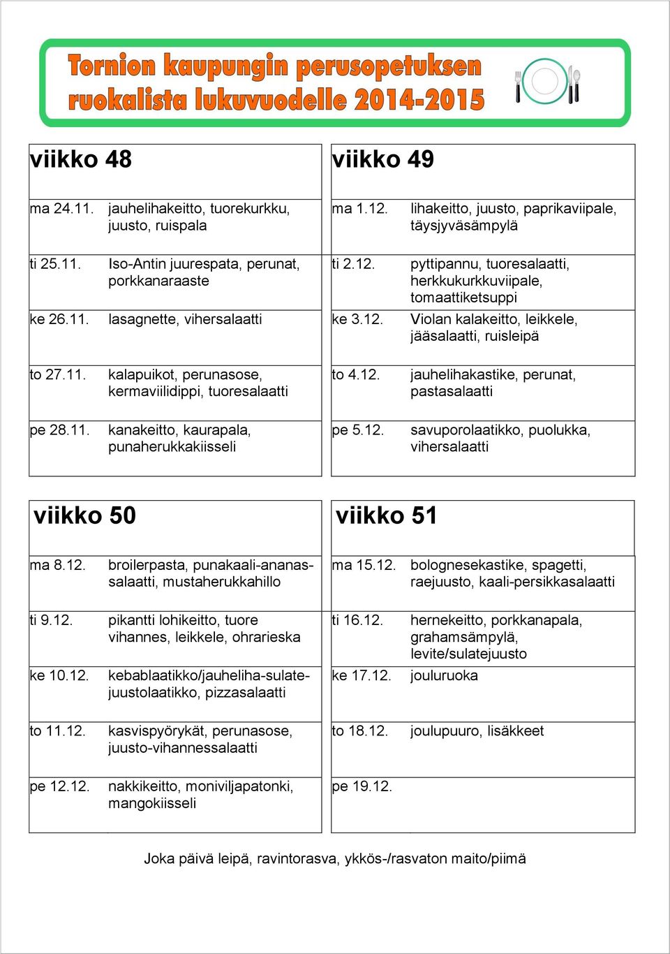 12. broilerpasta, punakaali-ananassalaatti, ma 15.12. ti 9.12. ti 16.12. hernekeitto, porkkanapala, grahamsämpylä, levite/sulatejuusto ke 10.12. ke 17.12. jouluruoka to 11.12. to 18.