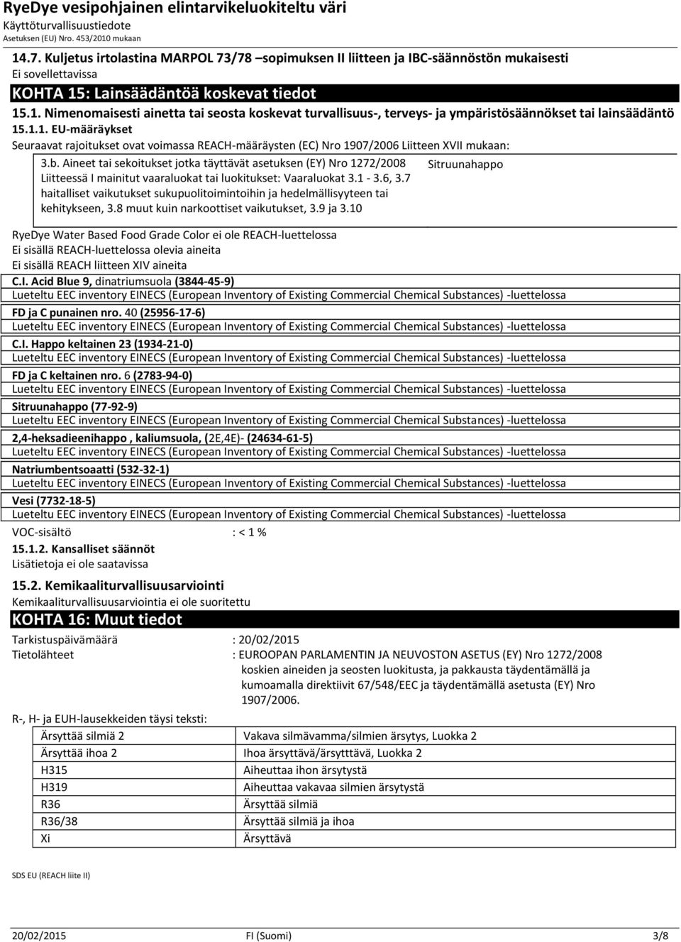 Aineet tai sekoitukset jotka täyttävät asetuksen (EY) Nro 1272/2008 Liitteessä I mainitut vaaraluokat tai luokitukset: Vaaraluokat 3.1-3.6, 3.