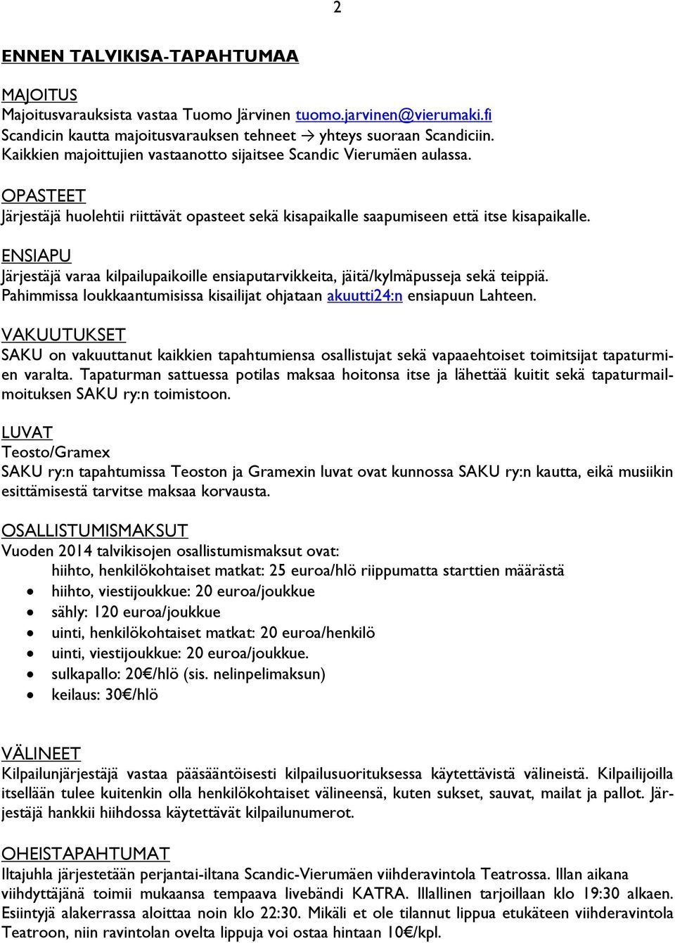 ENSIAPU Järjestäjä varaa kilpailupaikoille ensiaputarvikkeita, jäitä/kylmäpusseja sekä teippiä. Pahimmissa loukkaantumisissa kisailijat ohjataan akuutti24:n ensiapuun Lahteen.