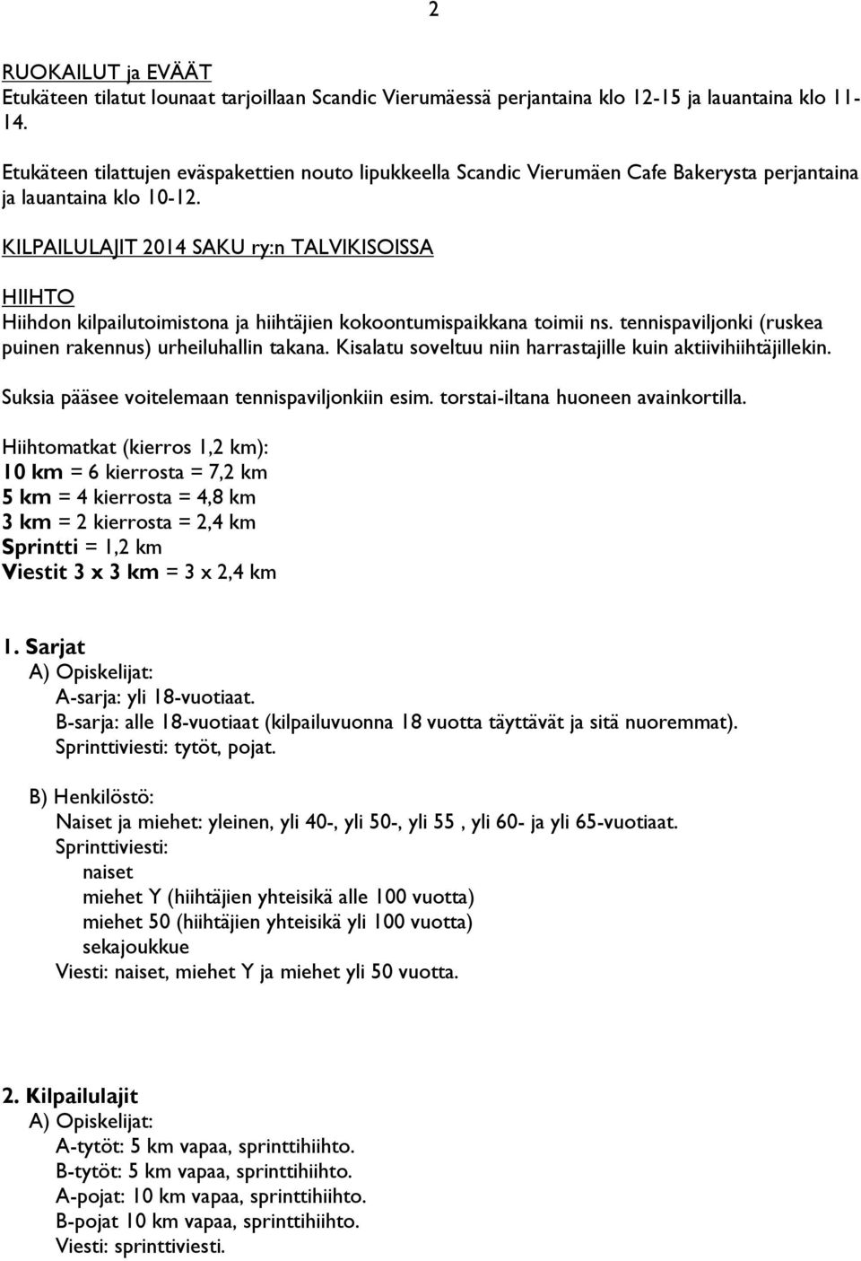 KILPAILULAJIT 2014 SAKU ry:n TALVIKISOISSA HIIHTO Hiihdon kilpailutoimistona ja hiihtäjien kokoontumispaikkana toimii ns. tennispaviljonki (ruskea puinen rakennus) urheiluhallin takana.