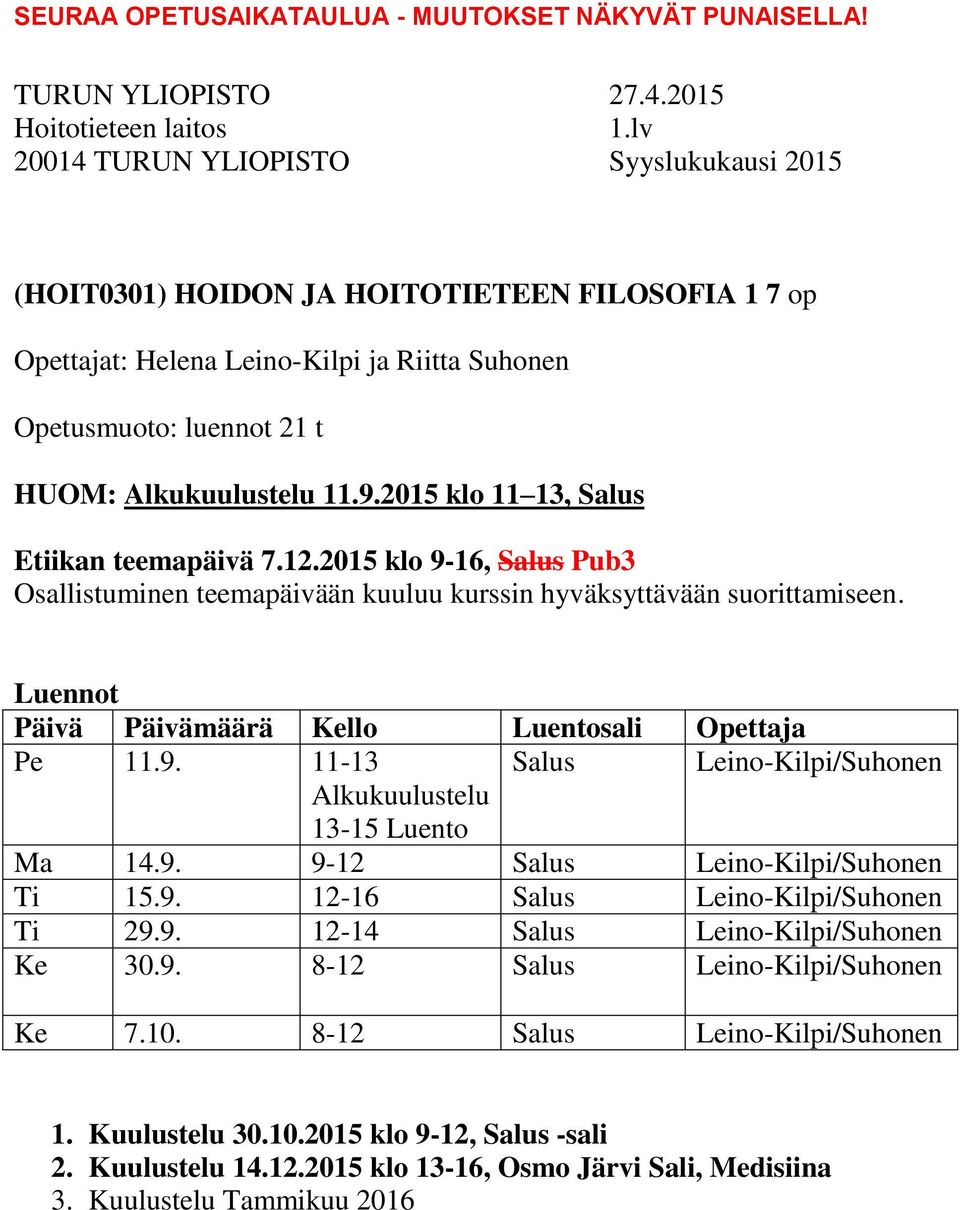 9. 9-12 Salus Leino-Kilpi/Suhonen Ti 15.9. 12-16 Salus Leino-Kilpi/Suhonen Ti 29.9. 12-14 Salus Leino-Kilpi/Suhonen Ke 30.9. 8-12 Salus Leino-Kilpi/Suhonen Ke 7.10.