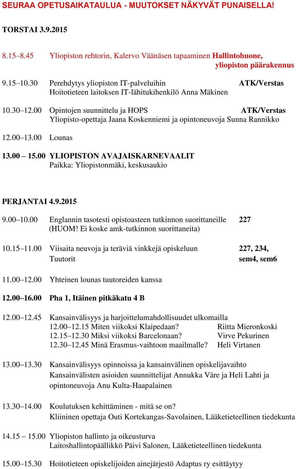 00 Opintojen suunnittelu ja HOPS ATK/Verstas Yliopisto-opettaja Jaana Koskenniemi ja opintoneuvoja Sunna Rannikko 12.00 13.00 Lounas 13.00 15.