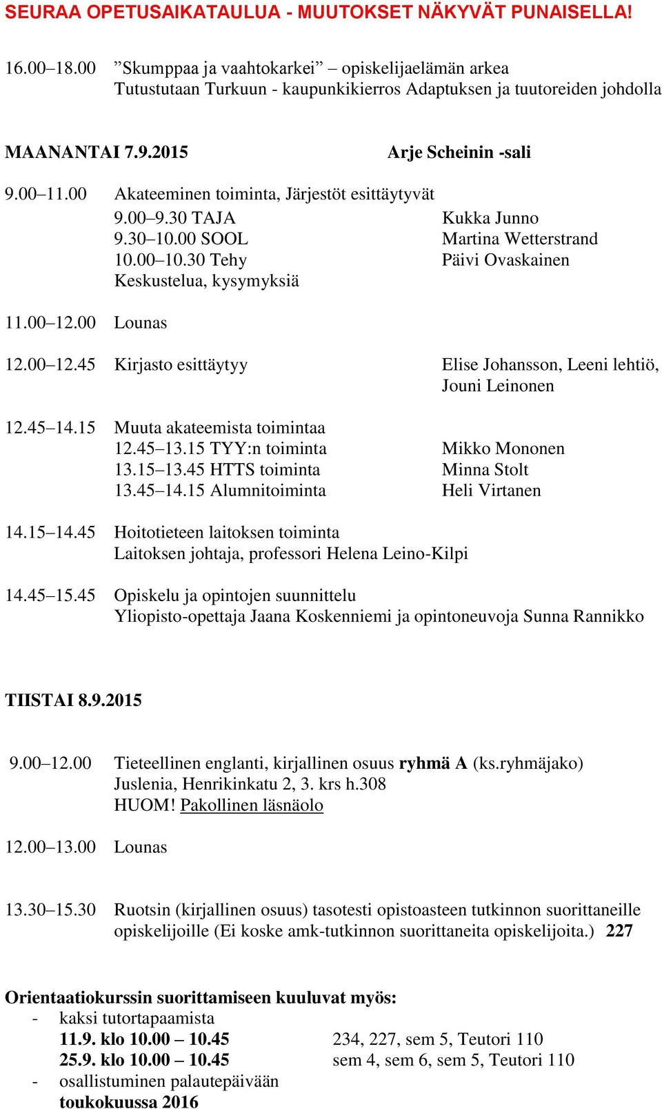 00 Lounas 12.00 12.45 Kirjasto esittäytyy Elise Johansson, Leeni lehtiö, Jouni Leinonen 12.45 14.15 Muuta akateemista toimintaa 12.45 13.15 TYY:n toiminta Mikko Mononen 13.15 13.
