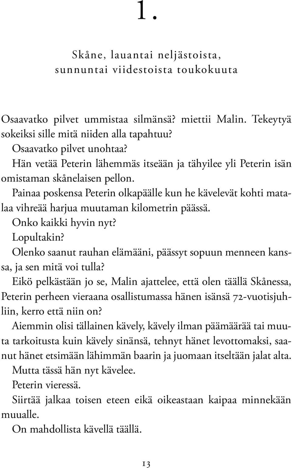 Painaa poskensa Peterin olkapäälle kun he kävelevät kohti matalaa vihreää harjua muutaman kilometrin päässä. Onko kaikki hyvin nyt? Lopultakin?