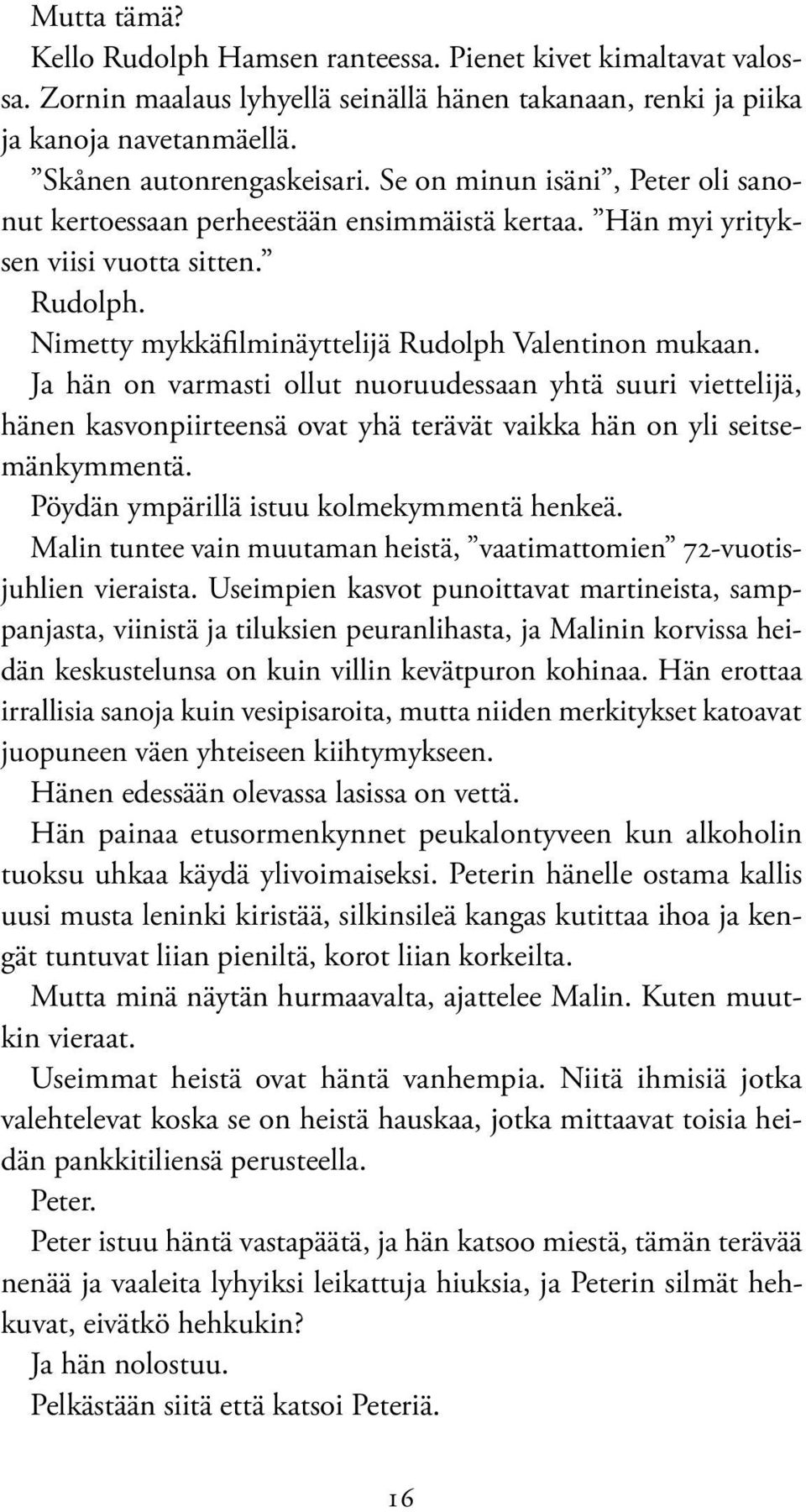 Ja hän on varmasti ollut nuoruudessaan yhtä suuri viettelijä, hänen kasvonpiirteensä ovat yhä terävät vaikka hän on yli seitsemänkymmentä. Pöydän ympärillä istuu kolmekymmentä henkeä.