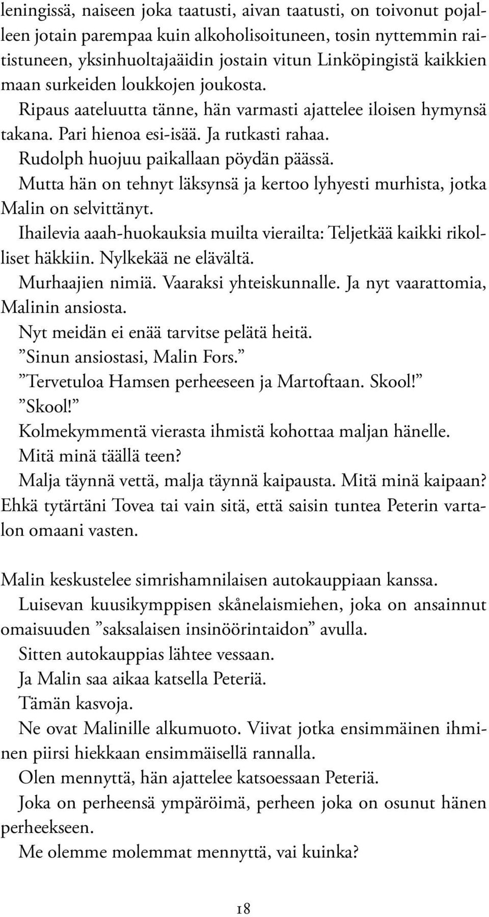 Mutta hän on tehnyt läksynsä ja kertoo lyhyesti murhista, jotka Malin on selvittänyt. Ihailevia aaah-huokauksia muilta vierailta: Teljetkää kaikki rikolliset häkkiin. Nylkekää ne elävältä.