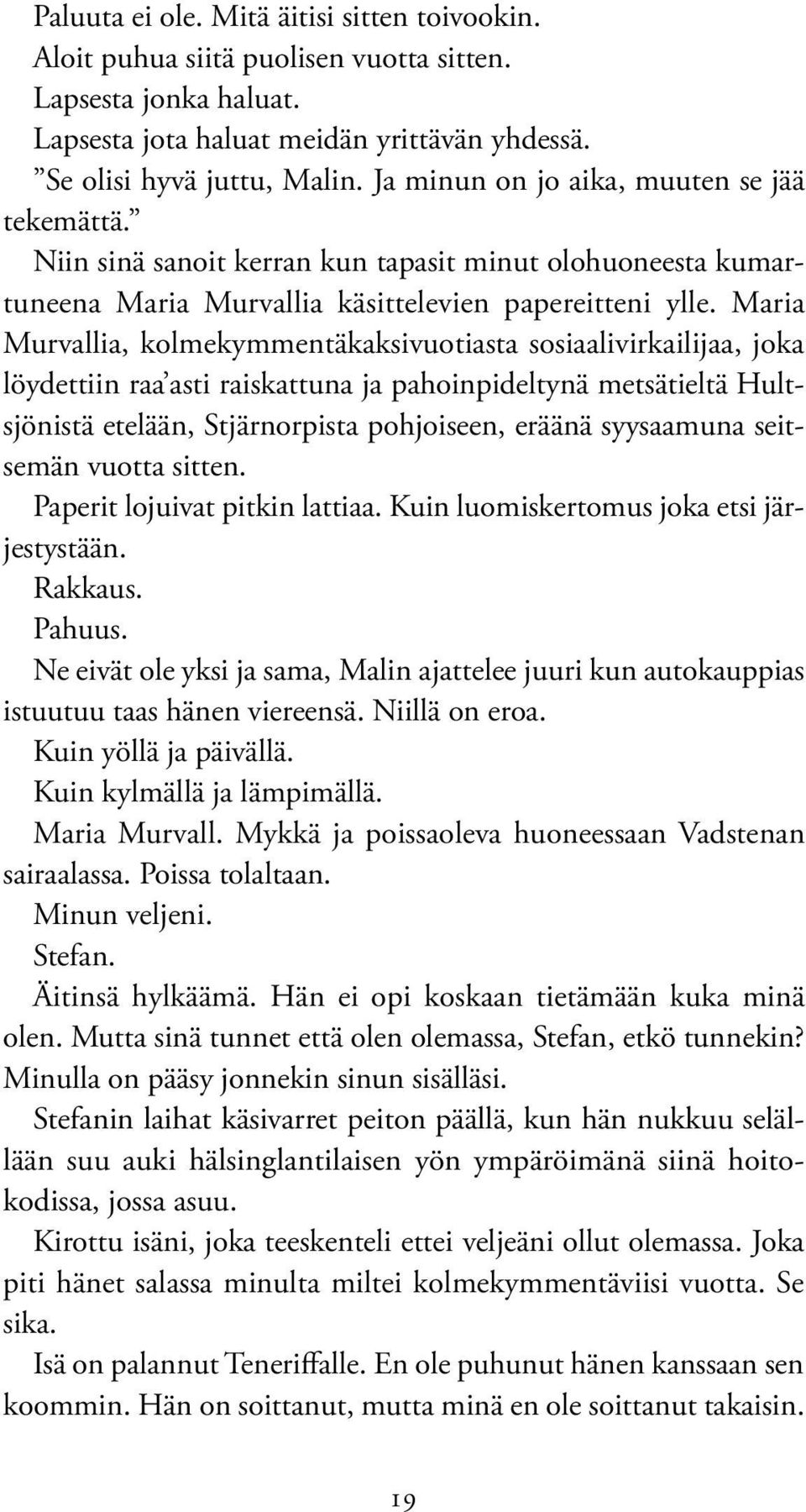 Maria Murvallia, kolmekymmentäkaksivuotiasta sosiaalivirkailijaa, joka löydettiin raa asti raiskattuna ja pahoinpideltynä metsätieltä Hultsjönistä etelään, Stjärnorpista pohjoiseen, eräänä syysaamuna