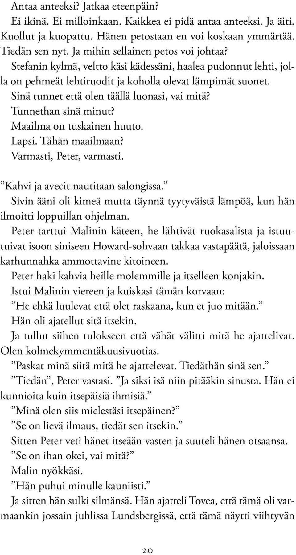 Sinä tunnet että olen täällä luonasi, vai mitä? Tunnethan sinä minut? Maailma on tuskainen huuto. Lapsi. Tähän maailmaan? Varmasti, Peter, varmasti. Kahvi ja avecit nautitaan salongissa.