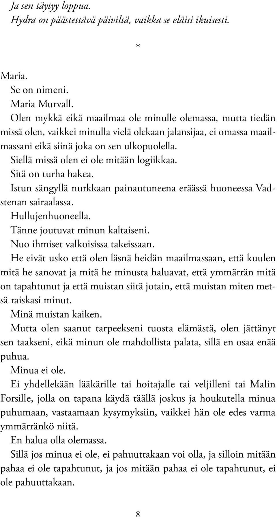 Siellä missä olen ei ole mitään logiikkaa. Sitä on turha hakea. Istun sängyllä nurkkaan painautuneena eräässä huoneessa Vadstenan sairaalassa. Hullujenhuoneella. Tänne joutuvat minun kaltaiseni.