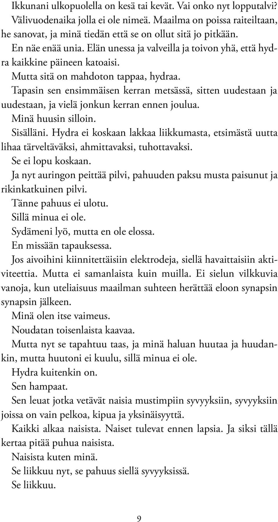 Tapasin sen ensimmäisen kerran metsässä, sitten uudestaan ja uudestaan, ja vielä jonkun kerran ennen joulua. Minä huusin silloin. Sisälläni.