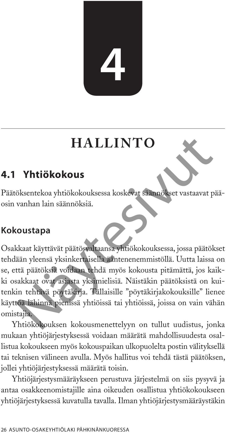 Uutta laissa on se, että päätöksiä voidaan tehdä myös kokousta pitämättä, jos kaikki osakkaat ovat asiasta yksimielisiä. Näistäkin päätöksistä on kuitenkin tehtävä pöytäkirja.