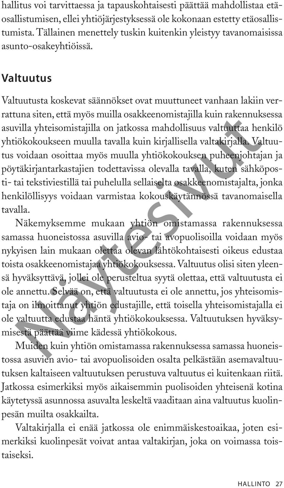 Valtuutus Valtuutusta koskevat säännökset ovat muuttuneet vanhaan lakiin verrattuna siten, että myös muilla osakkeenomistajilla kuin rakennuksessa asuvilla yhteisomistajilla on jatkossa mahdollisuus