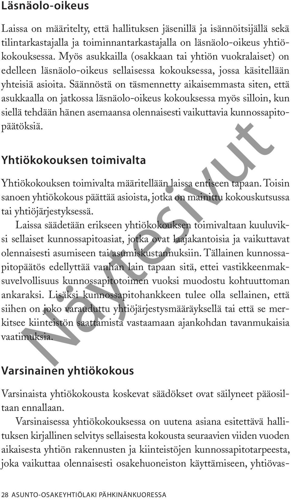 Säännöstä on täsmennetty aikaisemmasta siten, että asukkaalla on jatkossa läsnäolo-oikeus kokouksessa myös silloin, kun siellä tehdään hänen asemaansa olennaisesti vaikuttavia kunnossapitopäätöksiä.