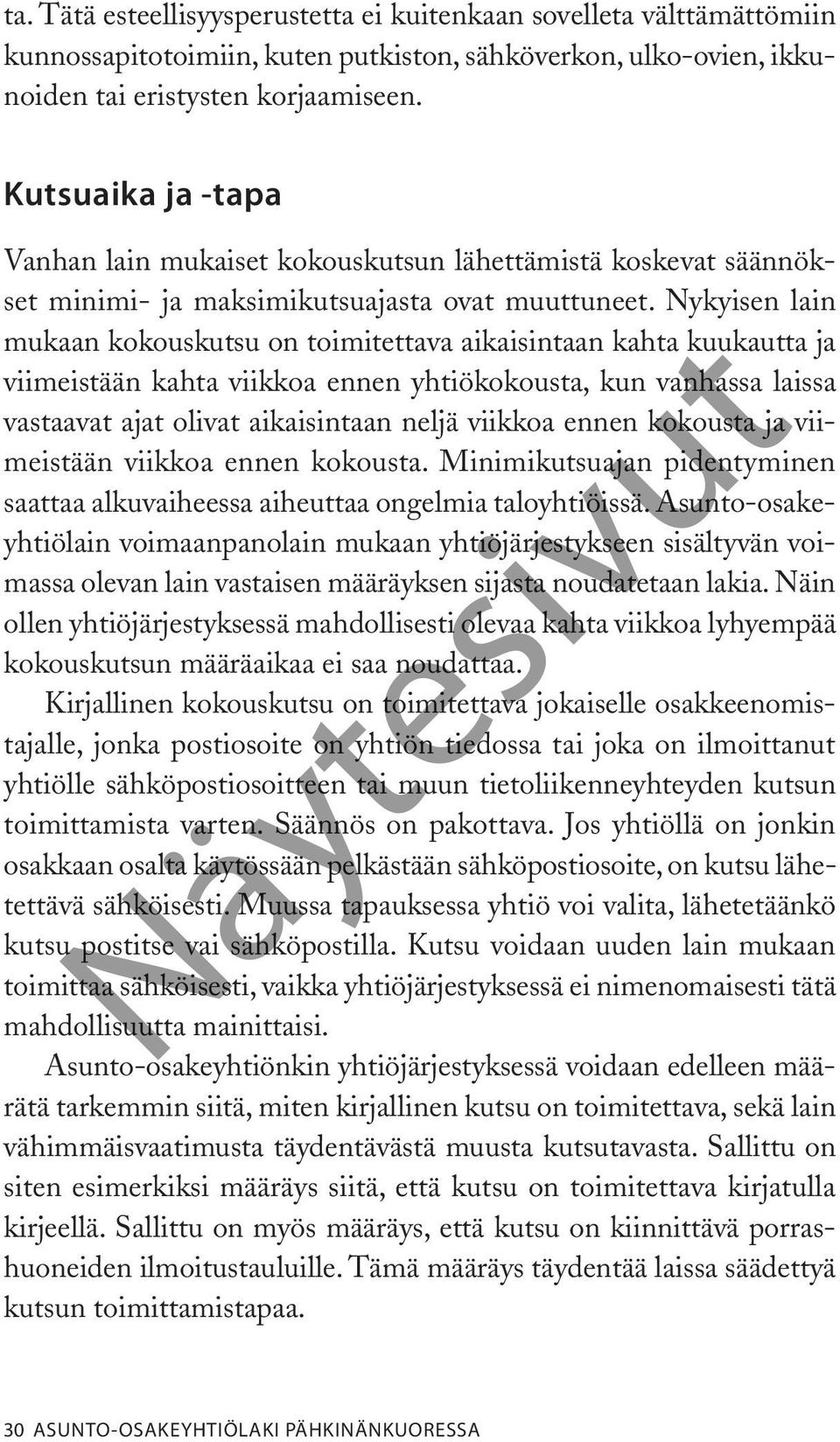 Nykyisen lain mukaan kokouskutsu on toimitettava aikaisintaan kahta kuukautta ja viimeistään kahta viikkoa ennen yhtiökokousta, kun vanhassa laissa vastaavat ajat olivat aikaisintaan neljä viikkoa