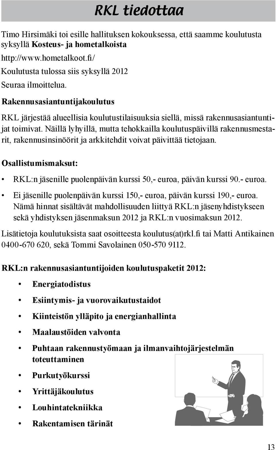 Osallistumismaksut: RKL tiedottaa Timo Hirsimäki toi esille hallituksen kokouksessa, että saamme koulutusta syksyllä Kosteus- ja hometalkoista http://www.hometalkoot.