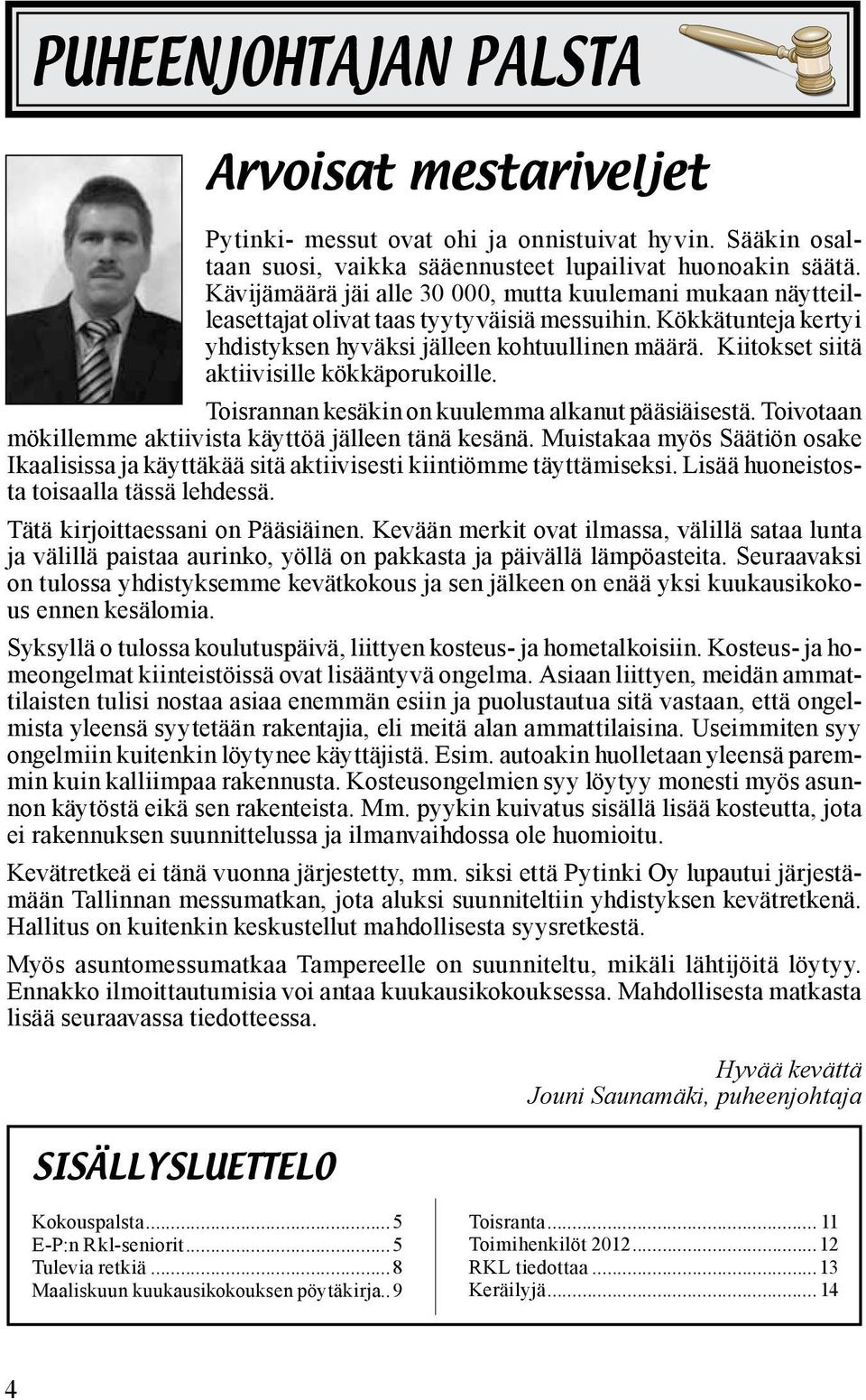 Kiitokset siitä aktiivisille kökkäporukoille. Toisrannan kesäkin on kuulemma alkanut pääsiäisestä. Toivotaan mökillemme aktiivista käyttöä jälleen tänä kesänä.