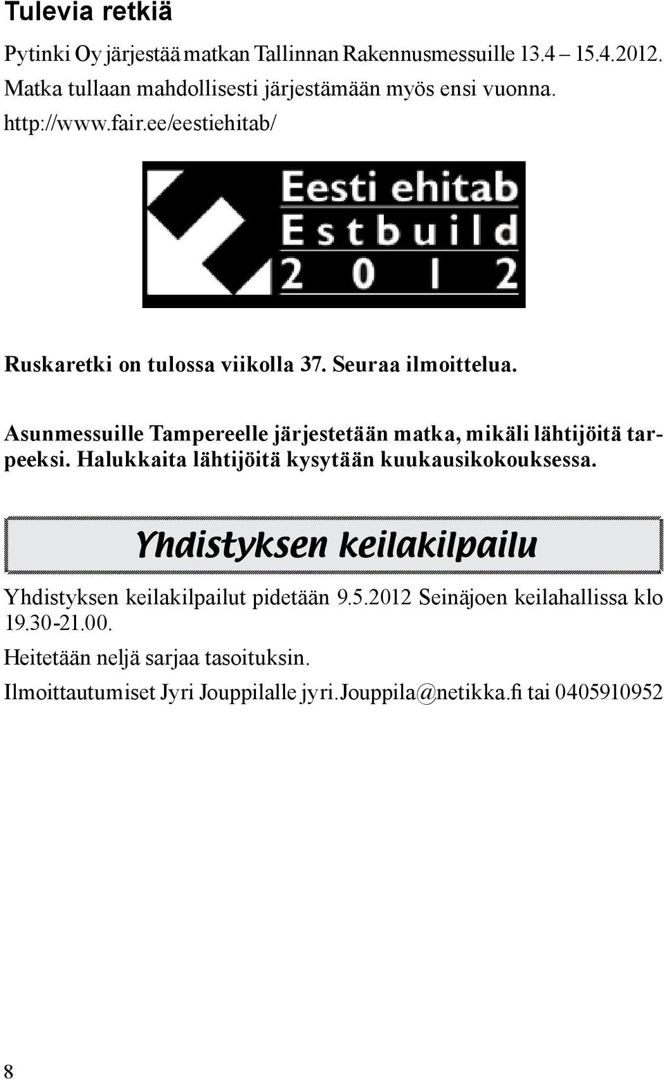 Asunmessuille Tampereelle järjestetään matka, mikäli lähtijöitä tarpeeksi. Halukkaita lähtijöitä kysytään kuukausikokouksessa.