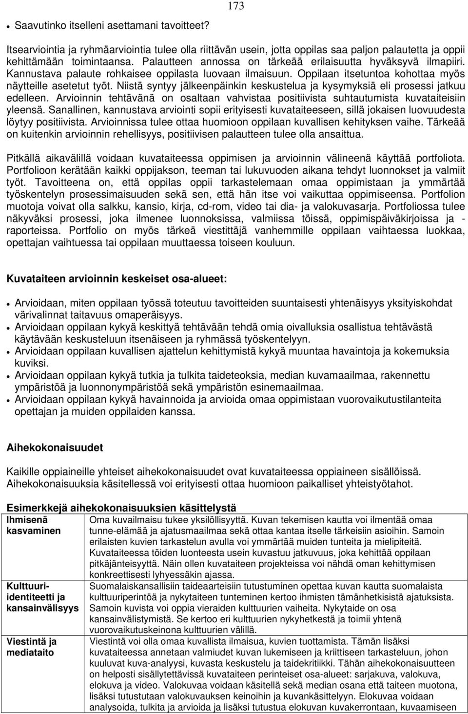 Niistä syntyy jälkeenpäinkin keskustelua ja kysymyksiä eli prosessi jatkuu edelleen. Arvioinnin tehtävänä on osaltaan vahvistaa positiivista suhtautumista kuvataiteisiin yleensä.