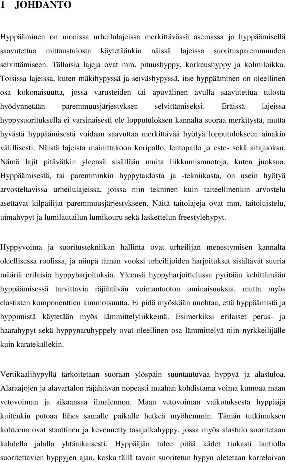 Toisissa lajeissa, kuten mäkihypyssä ja seiväshypyssä, itse hyppääminen on oleellinen osa kokonaisuutta, jossa varusteiden tai apuvälinen avulla saavutettua tulosta hyödynnetään paremmuusjärjestyksen