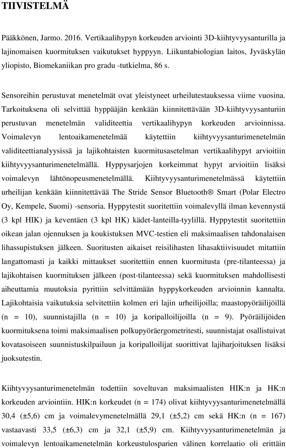 Tarkoituksena oli selvittää hyppääjän kenkään kiinnitettävään 3D-kiihtyvyysanturiin perustuvan menetelmän validiteettia vertikaalihypyn korkeuden arvioinnissa.