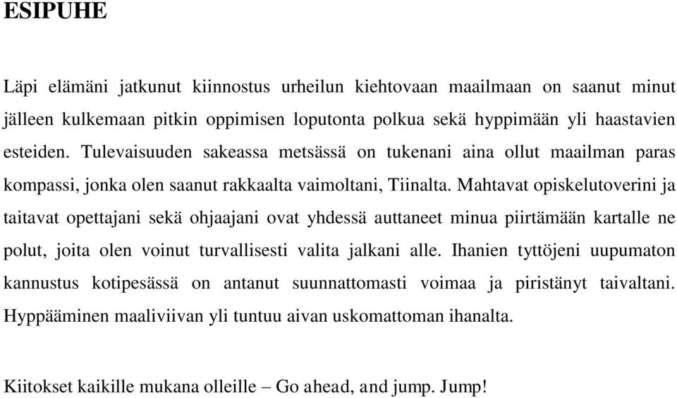 Mahtavat opiskelutoverini ja taitavat opettajani sekä ohjaajani ovat yhdessä auttaneet minua piirtämään kartalle ne polut, joita olen voinut turvallisesti valita jalkani alle.