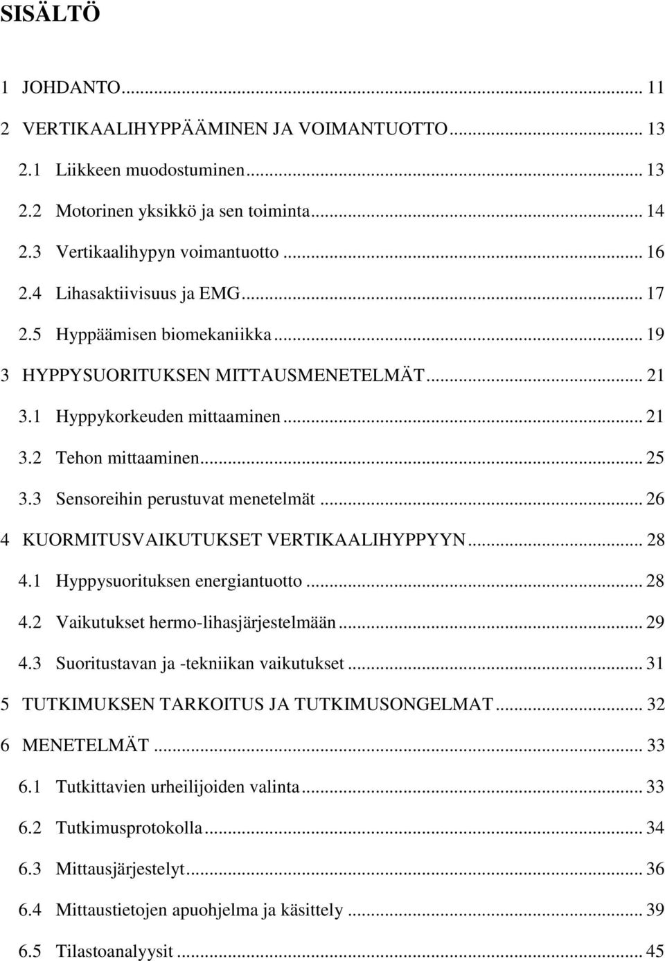 3 Sensoreihin perustuvat menetelmät... 26 4 KUORMITUSVAIKUTUKSET VERTIKAALIHYPPYYN... 28 4.1 Hyppysuorituksen energiantuotto... 28 4.2 Vaikutukset hermo-lihasjärjestelmään... 29 4.