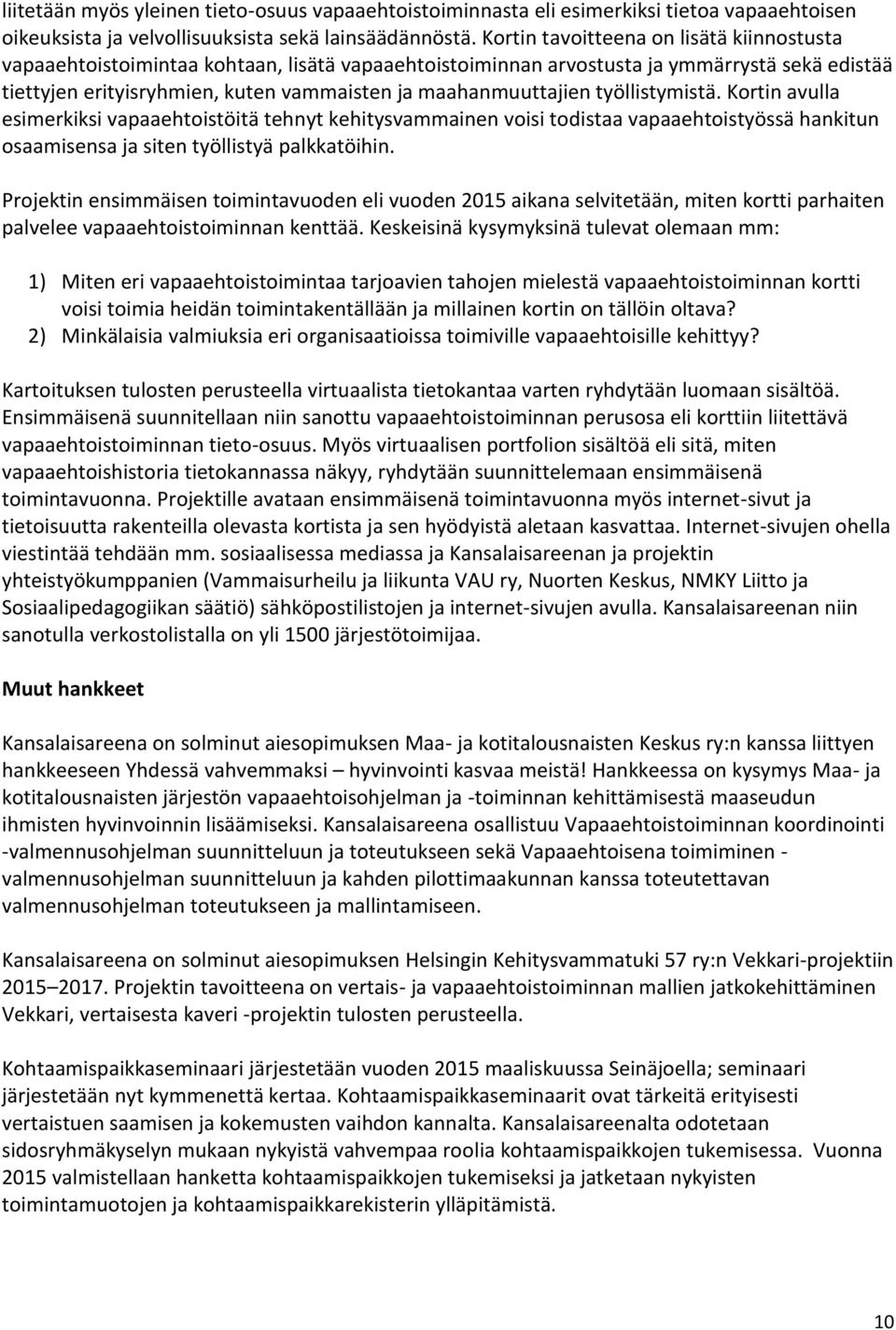 maahanmuuttajien työllistymistä. Kortin avulla esimerkiksi vapaaehtoistöitä tehnyt kehitysvammainen voisi todistaa vapaaehtoistyössä hankitun osaamisensa ja siten työllistyä palkkatöihin.