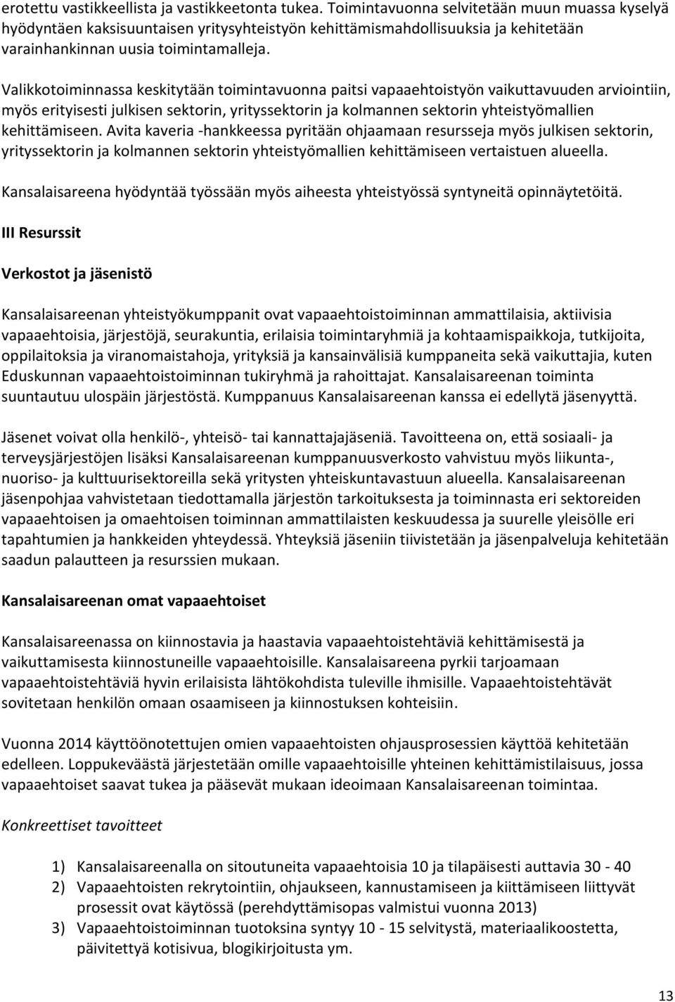 Valikkotoiminnassa keskitytään toimintavuonna paitsi vapaaehtoistyön vaikuttavuuden arviointiin, myös erityisesti julkisen sektorin, yrityssektorin ja kolmannen sektorin yhteistyömallien