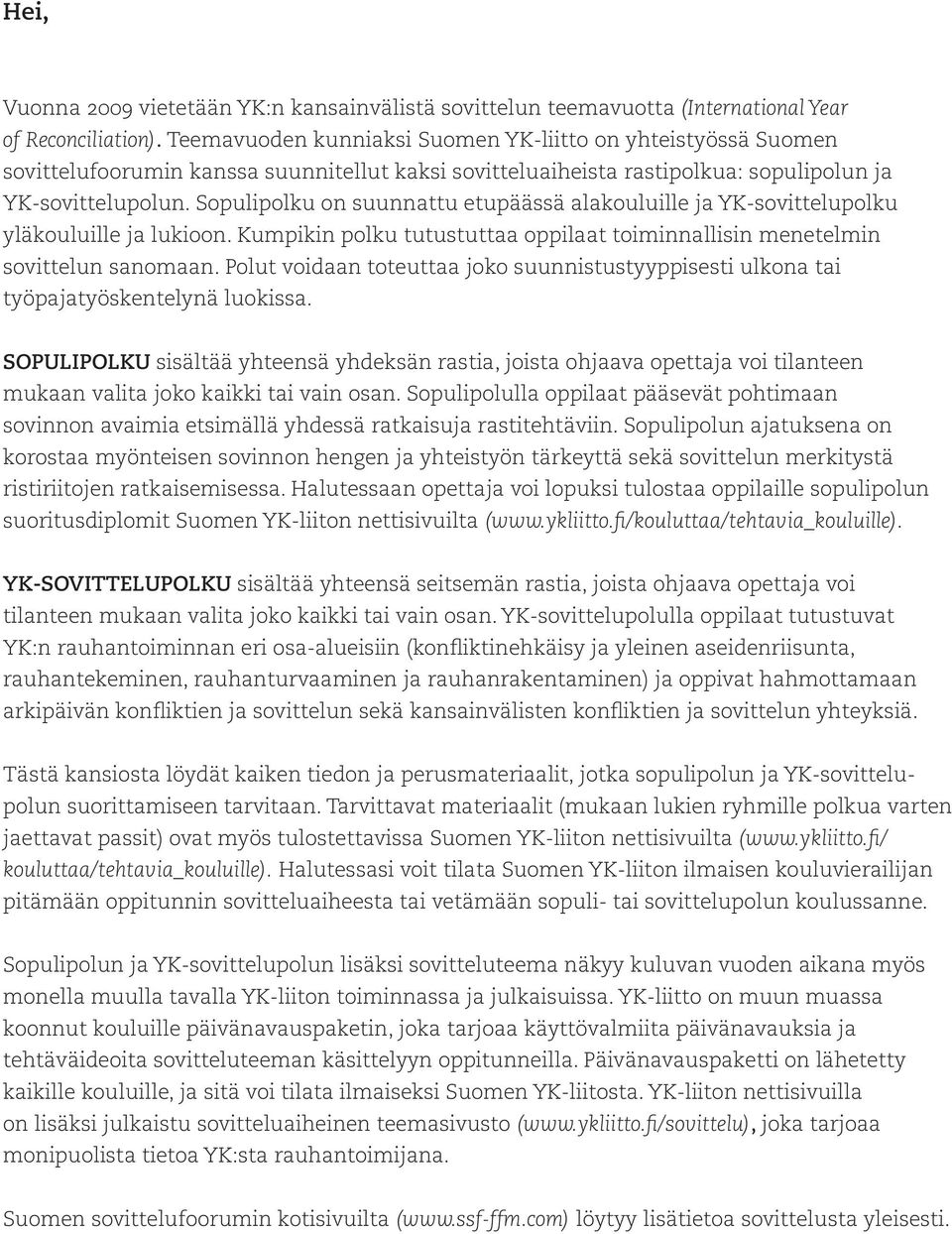 Sopulipolku on suunnattu etupäässä alakouluille ja YK-sovittelupolku yläkouluille ja lukioon. Kumpikin polku tutustuttaa oppilaat toiminnallisin menetelmin sovittelun sanomaan.