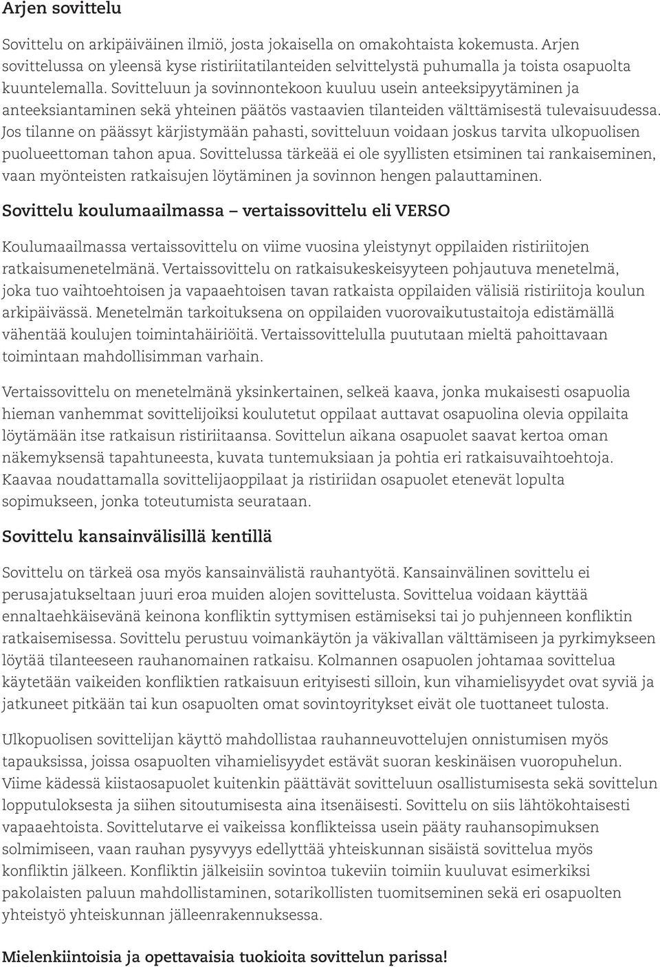 Sovitteluun ja sovinnontekoon kuuluu usein anteeksipyytäminen ja anteeksiantaminen sekä yhteinen päätös vastaavien tilanteiden välttämisestä tulevaisuudessa.