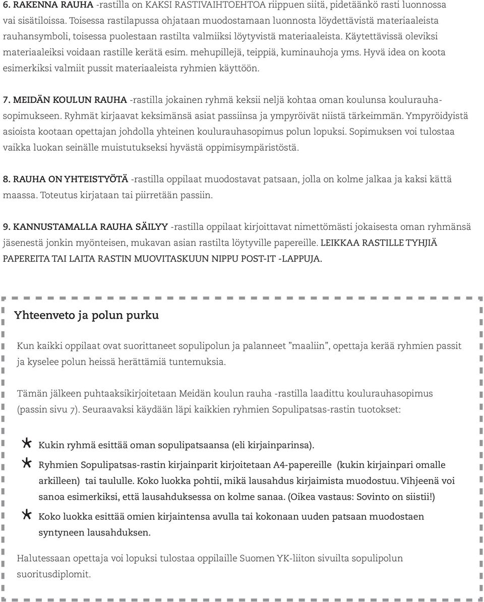 Käytettävissä oleviksi materiaaleiksi voidaan rastille kerätä esim. mehupillejä, teippiä, kuminauhoja yms. Hyvä idea on koota esimerkiksi valmiit pussit materiaaleista ryhmien käyttöön. 7.