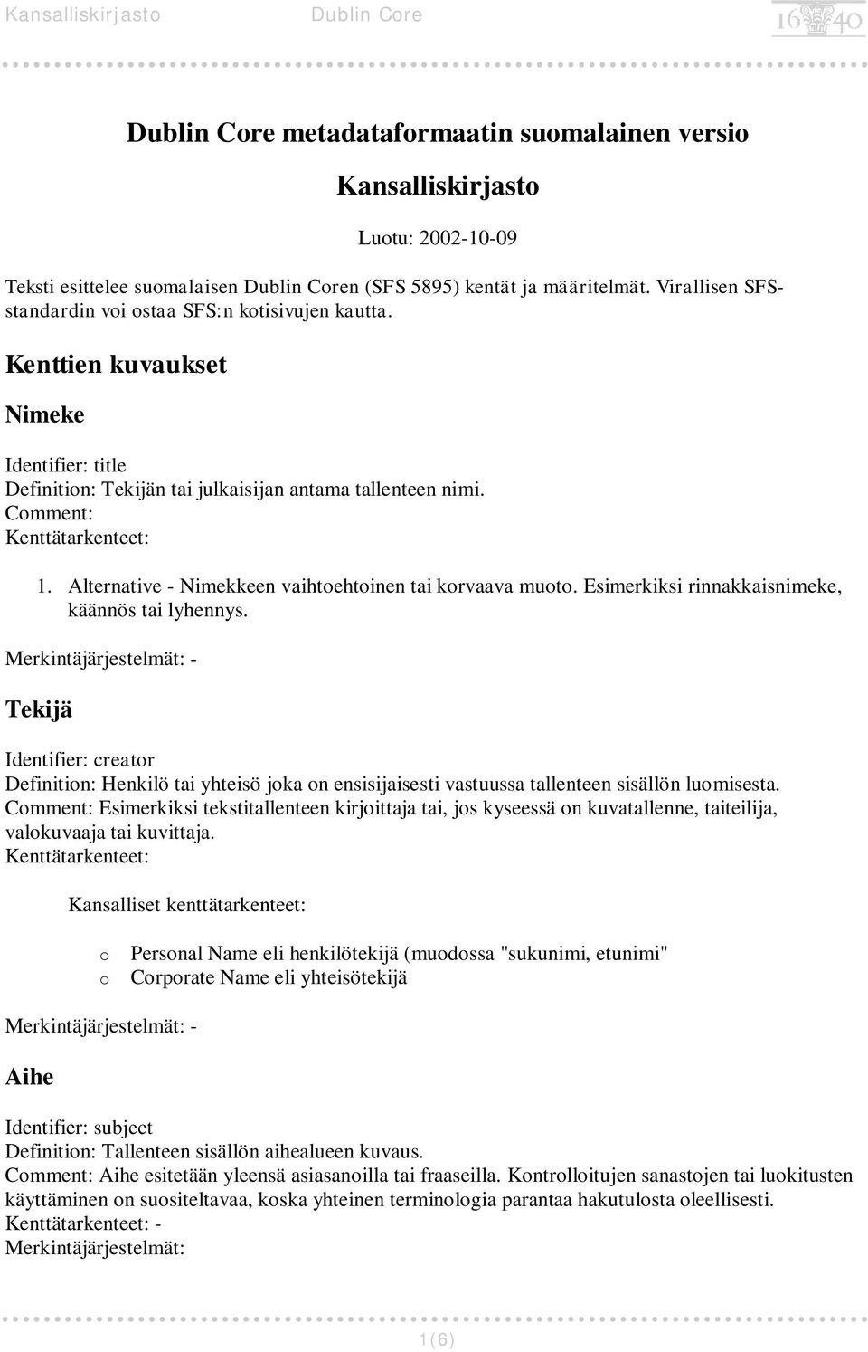 Esimerkiksi rinnakkaisnimeke, käännös tai lyhennys. - Tekijä Identifier: creator Definition: Henkilö tai yhteisö joka on ensisijaisesti vastuussa tallenteen sisällön luomisesta.