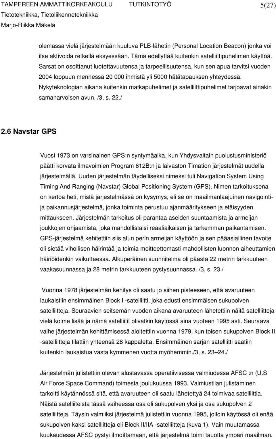 Nykyteknologian aikana kuitenkin matkapuhelimet ja satelliittipuhelimet tarjoavat ainakin samanarvoisen avun. /3, s. 22./ 2.