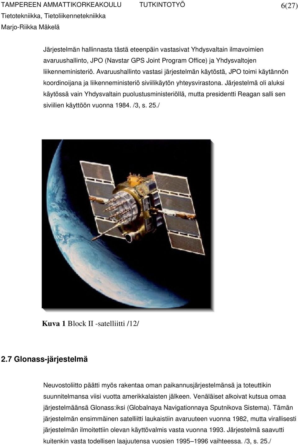 Järjestelmä oli aluksi käytössä vain Yhdysvaltain puolustusministeriöllä, mutta presidentti Reagan salli sen siviilien käyttöön vuonna 1984. /3, s. 25./ Kuva 1 Block II -satelliitti /12/ 2.