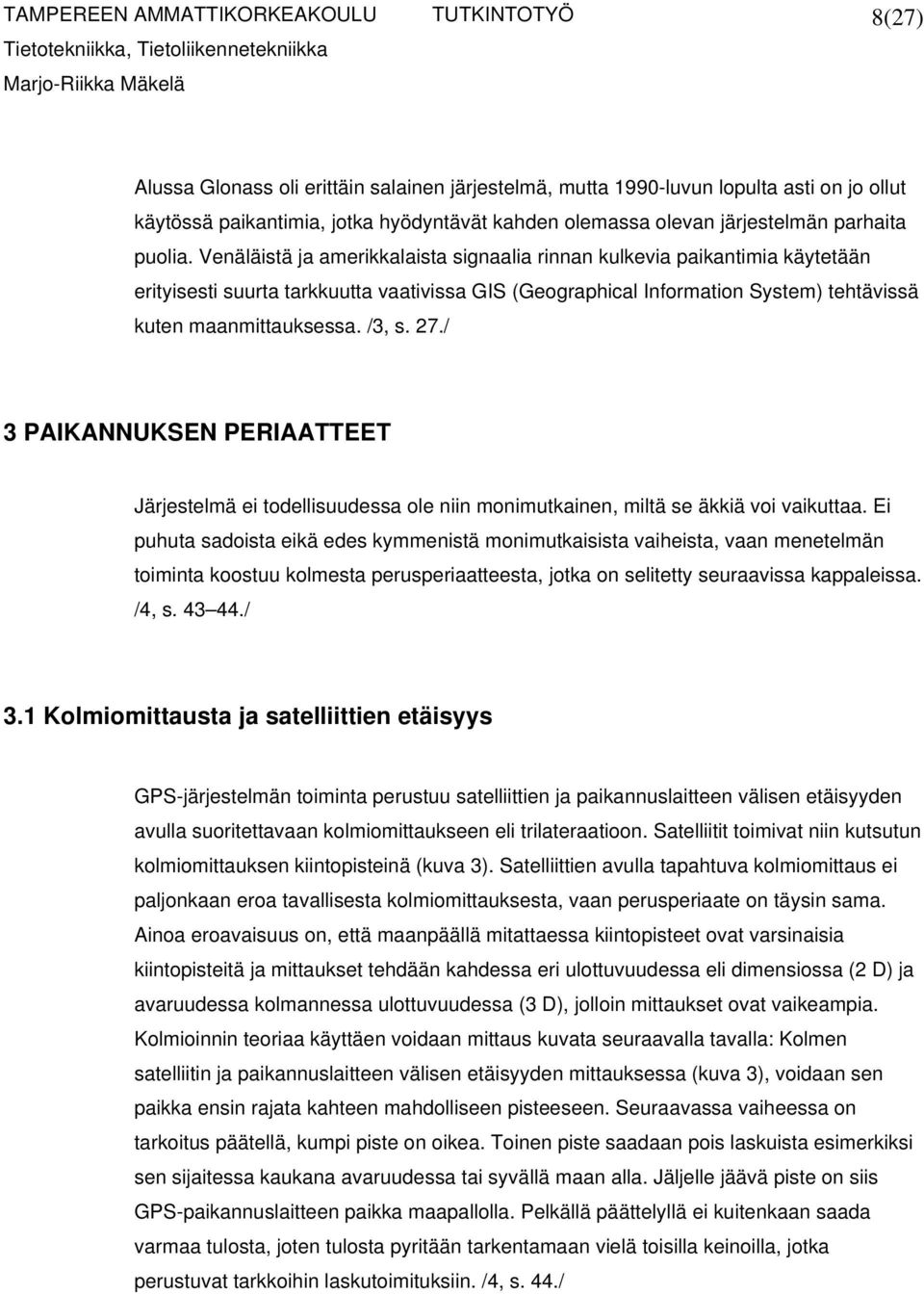 27./ 3 PAIKANNUKSEN PERIAATTEET Järjestelmä ei todellisuudessa ole niin monimutkainen, miltä se äkkiä voi vaikuttaa.