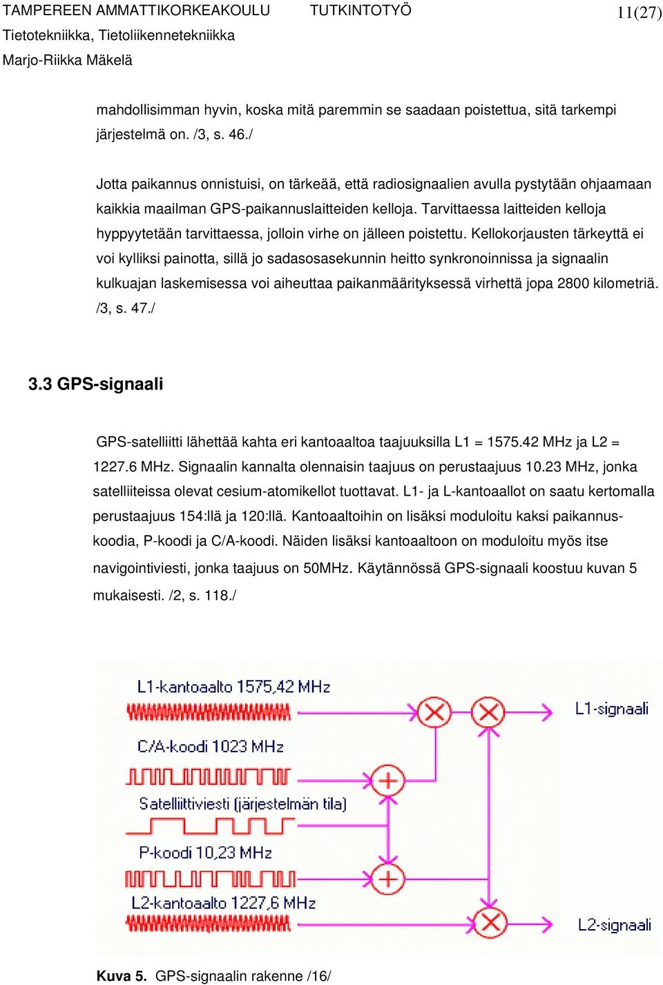 Tarvittaessa laitteiden kelloja hyppyytetään tarvittaessa, jolloin virhe on jälleen poistettu.