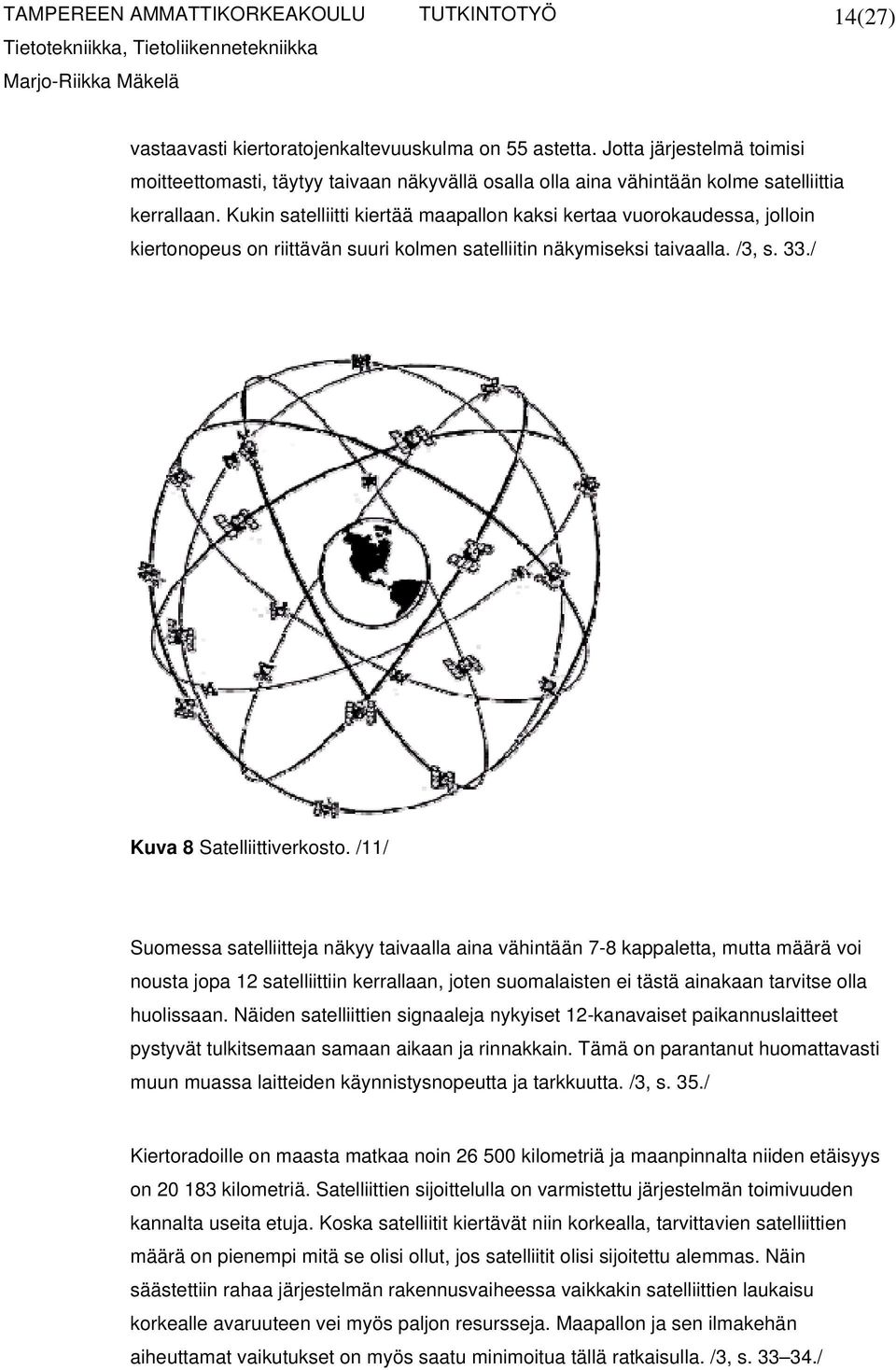 /11/ Suomessa satelliitteja näkyy taivaalla aina vähintään 7-8 kappaletta, mutta määrä voi nousta jopa 12 satelliittiin kerrallaan, joten suomalaisten ei tästä ainakaan tarvitse olla huolissaan.