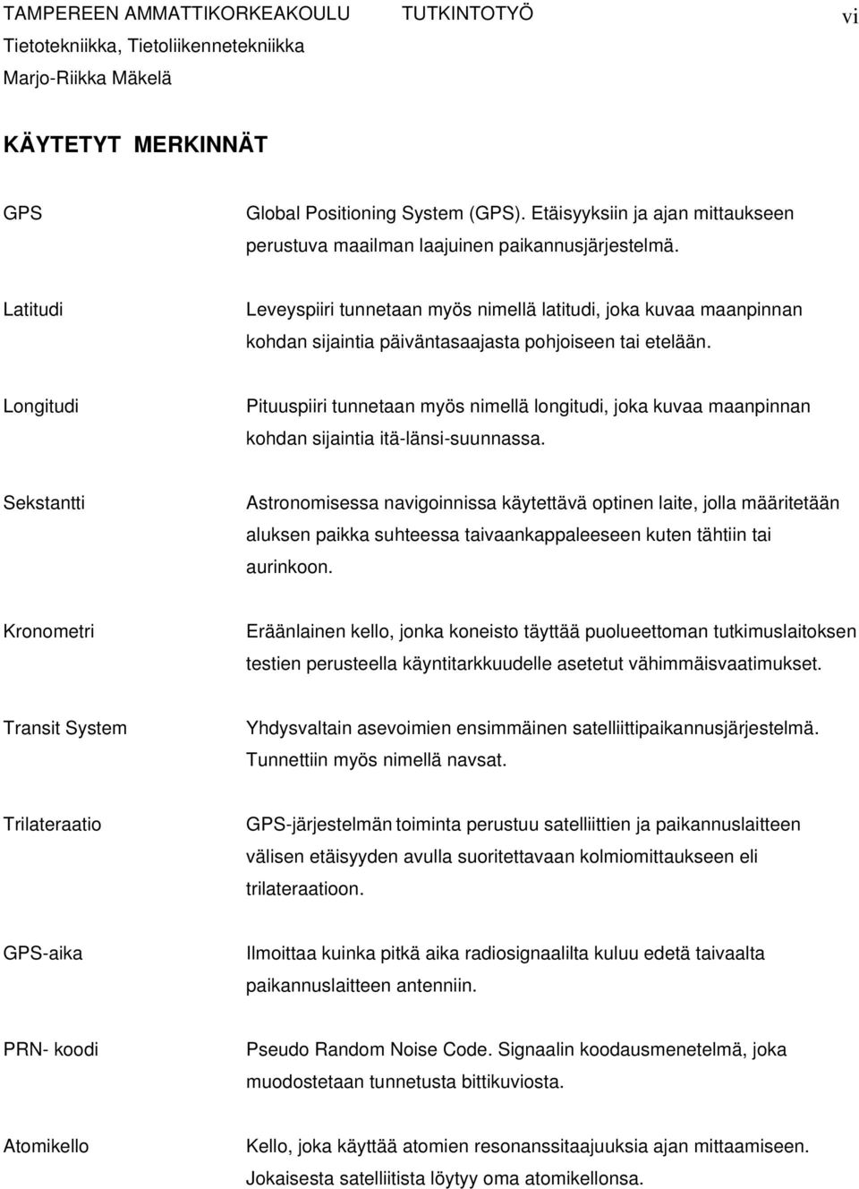 Longitudi Pituuspiiri tunnetaan myös nimellä longitudi, joka kuvaa maanpinnan kohdan sijaintia itä-länsi-suunnassa.