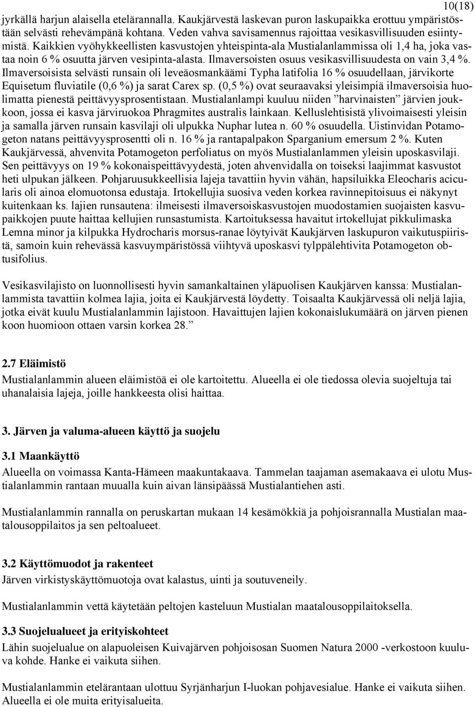 Kaikkien vyöhykkeellisten kasvustojen yhteispinta-ala Mustialanlammissa oli 1,4 ha, joka vastaa noin 6 % osuutta järven vesipinta-alasta. Ilmaversoisten osuus vesikasvillisuudesta on vain 3,4 %.