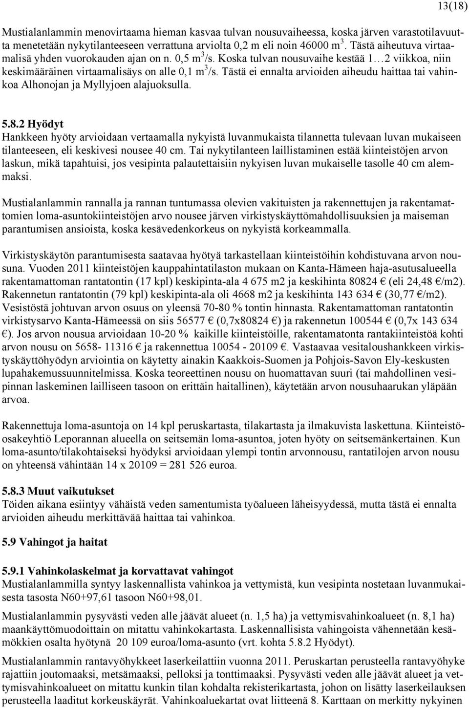 Tästä ei ennalta arvioiden aiheudu haittaa tai vahinkoa Alhonojan ja Myllyjoen alajuoksulla. 5.8.