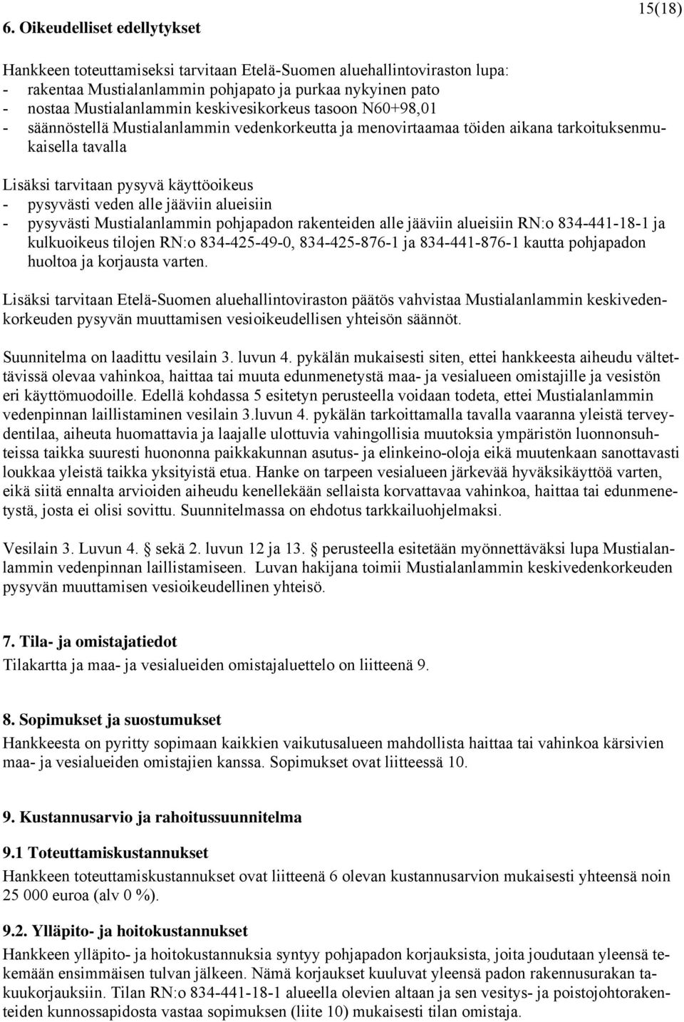 alle jääviin alueisiin - pysyvästi Mustialanlammin pohjapadon rakenteiden alle jääviin alueisiin RN:o 834-441-18-1 ja kulkuoikeus tilojen RN:o 834-425-49-0, 834-425-876-1 ja 834-441-876-1 kautta